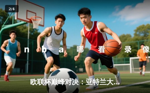 欧联杯巅峰对决：亚特兰大3-0完胜勒沃库森，终结对手51场不败神话 - 2