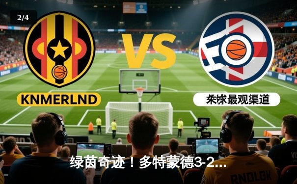 绿茵奇迹！多特蒙德3-2绝杀巴黎，39岁胡梅尔斯头槌定江山 - 2