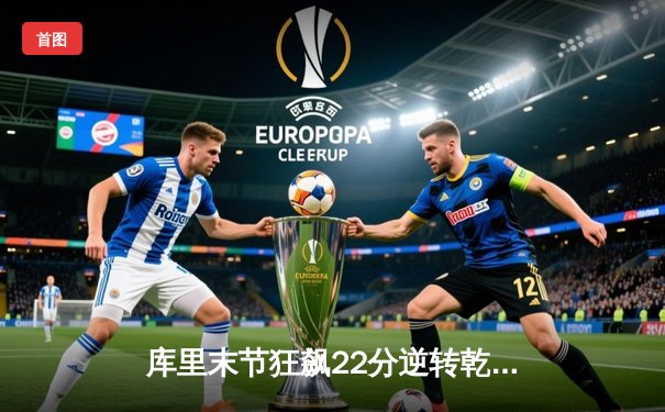 库里末节狂飙22分逆转乾坤 勇士加时险胜凯尔特人扳平总决赛