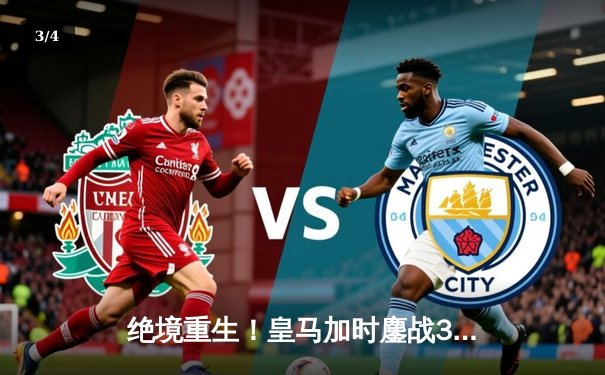 绝境重生！皇马加时鏖战3-1逆转曼城，欧冠之王再显底蕴 - 3