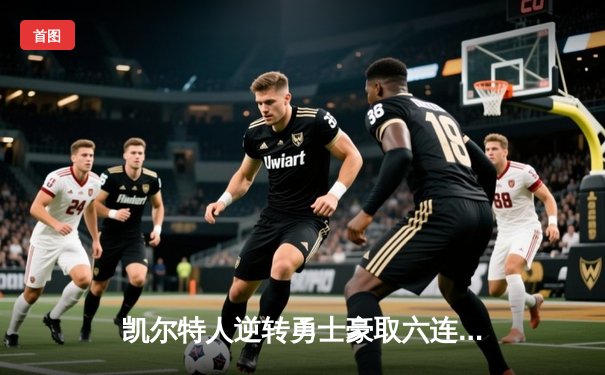 凯尔特人逆转勇士豪取六连胜 塔图姆34分库里空砍三双