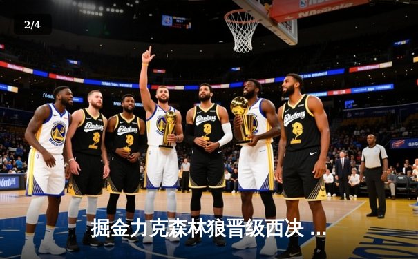 掘金力克森林狼晋级西决 约基奇40分三双上演王者归来 - 2