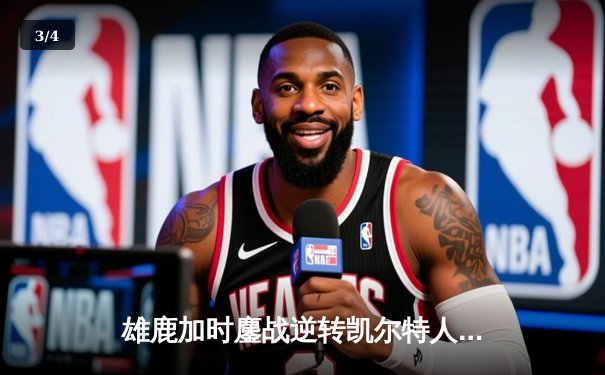 雄鹿加时鏖战逆转凯尔特人 字母哥44+14+7制霸内线 - 3