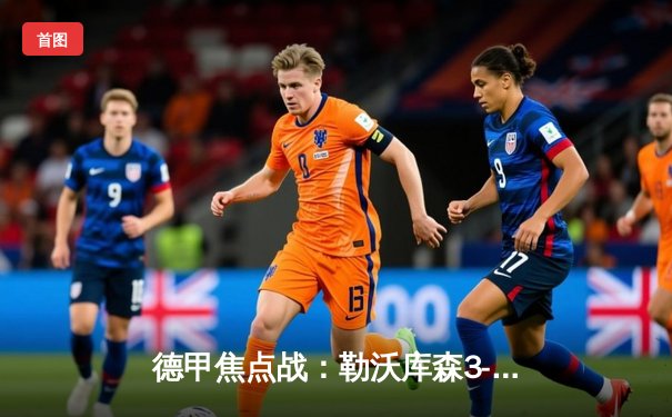 德甲焦点战：勒沃库森3-0大胜拜仁，阿隆索率队终结对手11连冠悬念