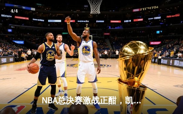 NBA总决赛激战正酣，凯尔特人逆转雄鹿夺赛点 - 4