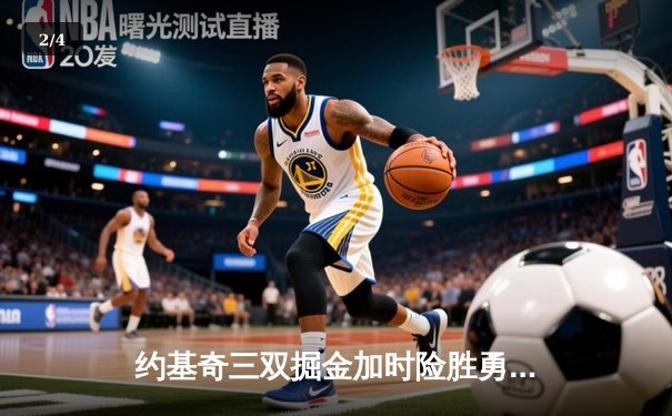 约基奇三双掘金加时险胜勇士，库里空砍40分难阻四连败 - 2