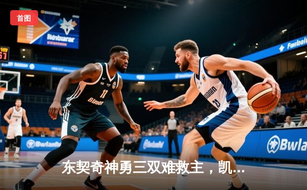 东契奇神勇三双难救主，凯尔特人团队致胜加冕NBA总冠军